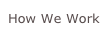 How We Work